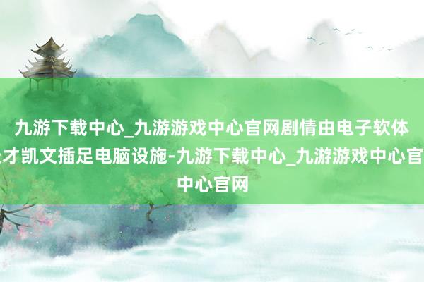 九游下载中心_九游游戏中心官网剧情由电子软体天才凯文插足电脑设施-九游下载中心_九游游戏中心官网